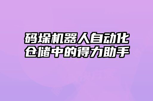 碼垛機(jī)器人自動(dòng)化倉儲(chǔ)中的得力助手