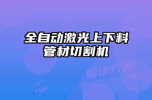 全自動激光上下料管材切割機(jī)