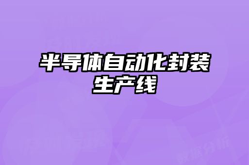 半導(dǎo)體自動(dòng)化封裝生產(chǎn)線(xiàn)