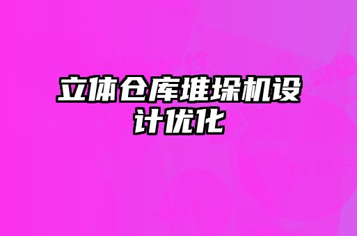 立體倉庫堆垛機設計優(yōu)化