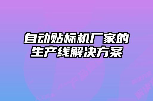 自動貼標機廠家的生產(chǎn)線解決方案