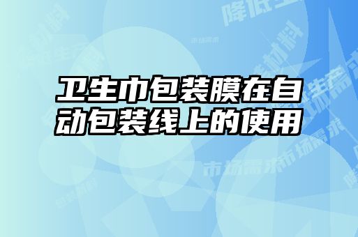 衛(wèi)生巾包裝膜在自動(dòng)包裝線(xiàn)上的使用