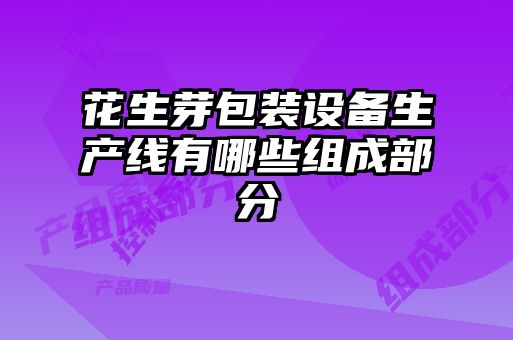 花生芽包裝設備生產(chǎn)線有哪些組成部分