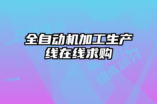 全自動(dòng)機(jī)加工生產(chǎn)線在線求購(gòu)