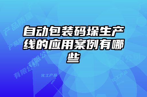 自動(dòng)包裝碼垛生產(chǎn)線(xiàn)的應(yīng)用案例有哪些