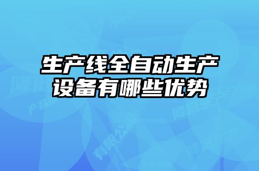 生產線全自動生產設備有哪些優(yōu)勢