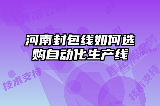 河南封包線如何選購(gòu)自動(dòng)化生產(chǎn)線